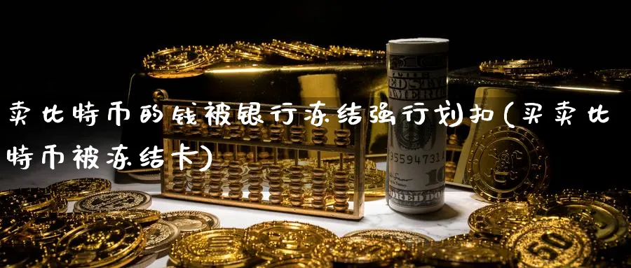 特币的钱被银行冻结强行划扣(买特币被冻结卡)_https://www.nccrq.com_恒生指数_第1张