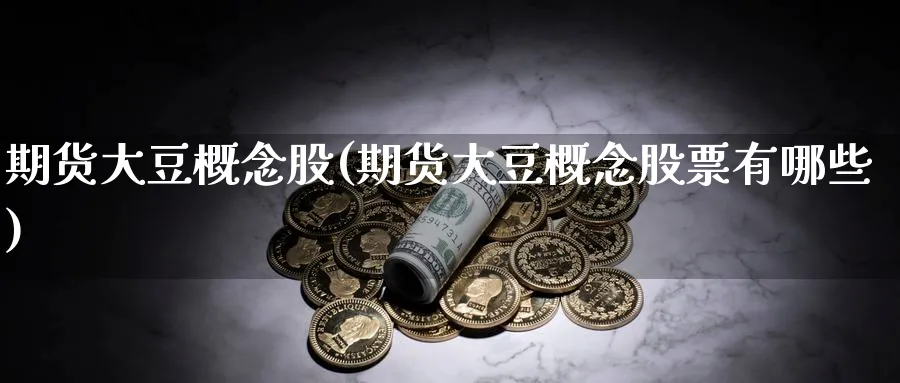 期货大豆概念股(期货大豆概念股票有哪些)_https://www.nccrq.com_恒指期货_第1张