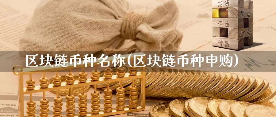 区块链币种名称(区块链币种申购)_https://www.nccrq.com_币圈资讯_第1张