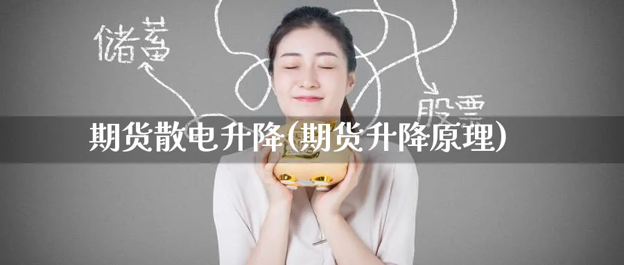 期货散电升降(期货升降原理)_https://www.nccrq.com_期货行情_第1张