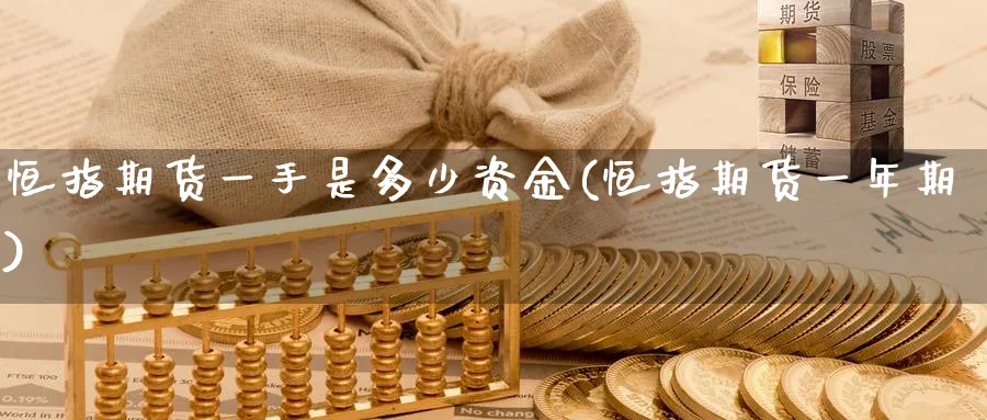 恒指期货一手是多少资金(恒指期货一年期)_https://www.nccrq.com_期货入门_第1张