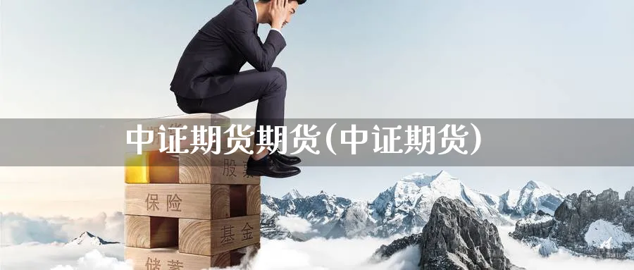 中证期货期货(中证期货)_https://www.nccrq.com_国际期货_第1张