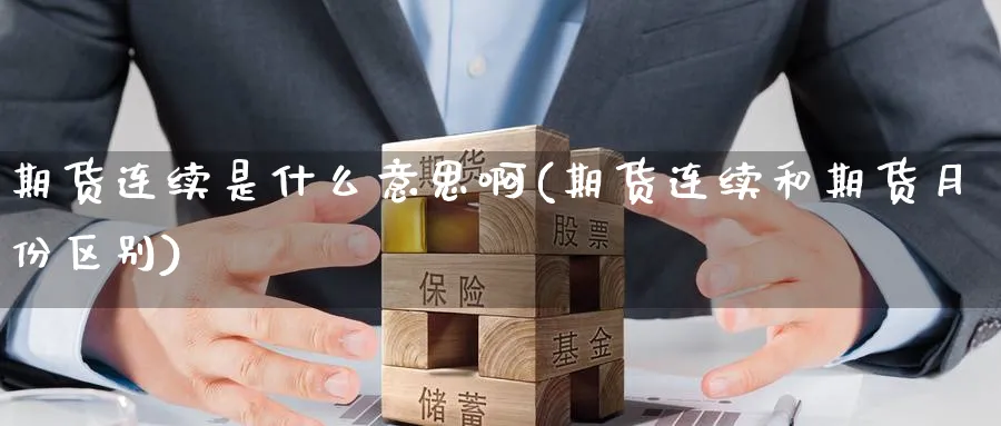 期货连续是什么意思啊(期货连续和期货月份区别)_https://www.nccrq.com_期货软件_第1张