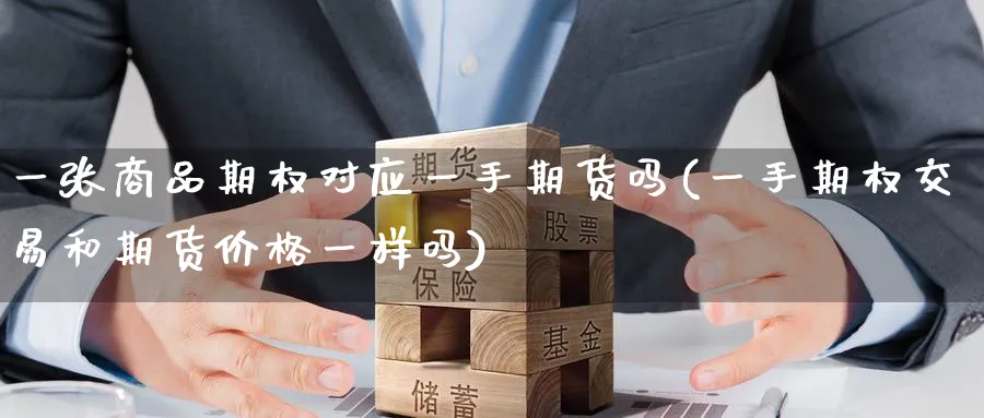 一张商品期权对应一手期货吗(一手期权交易和期货价格一样吗)_https://www.nccrq.com_期货技术_第1张