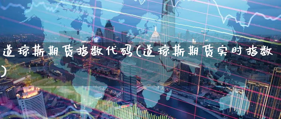 道琼斯期货指数代码(道琼斯期货实时指数)_https://www.nccrq.com_期货入门_第1张