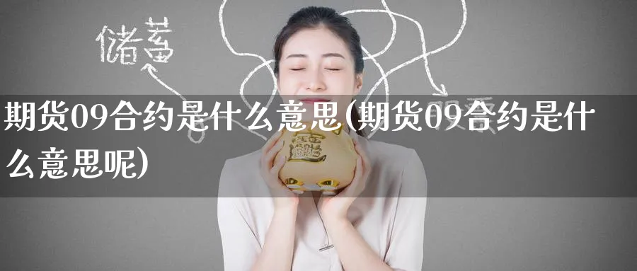 期货09合约是什么意思(期货09合约是什么意思呢)_https://www.nccrq.com_期货技术_第1张