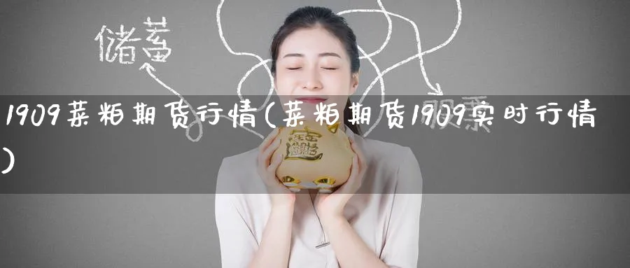 1909菜粕期货行情(菜粕期货1909实时行情)_https://www.nccrq.com_期货培训_第1张