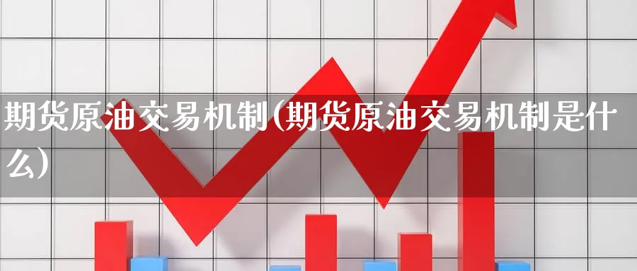期货原油交易机制(期货原油交易机制是什么)_https://www.nccrq.com_原油期货_第1张