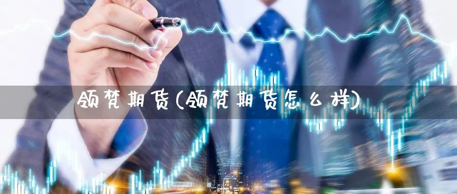 领梵期货(领梵期货怎么样)_https://www.nccrq.com_期货品种_第1张