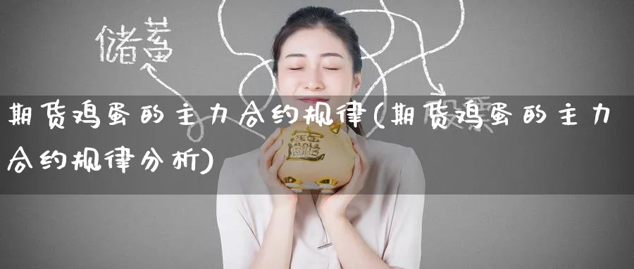 期货鸡蛋的主力合约规律(期货鸡蛋的主力合约规律分析)_https://www.nccrq.com_恒指期货_第1张