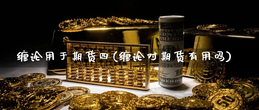缠论用于期货四(缠论对期货有用吗)_https://www.nccrq.com_期货交易_第1张