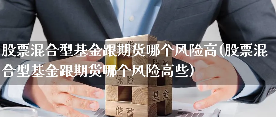 股票混合型基金跟期货哪个风险高(股票混合型基金跟期货哪个风险高些)_https://www.nccrq.com_期货品种_第1张