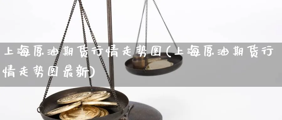 上海原油期货行情走势图(上海原油期货行情走势图最新)_https://www.nccrq.com_期货百科_第1张