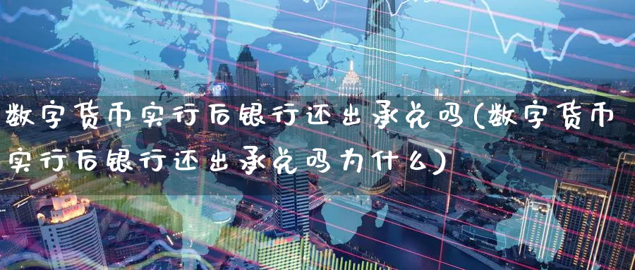数字货币实行后银行还出承兑吗(数字货币实行后银行还出承兑吗为什么)_https://www.nccrq.com_期货品种_第1张