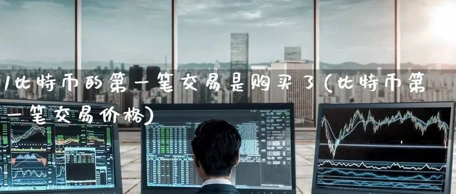 1比特币的第一笔交易是购买了(比特币第一笔交易价格)_https://www.nccrq.com_恒指期货_第1张