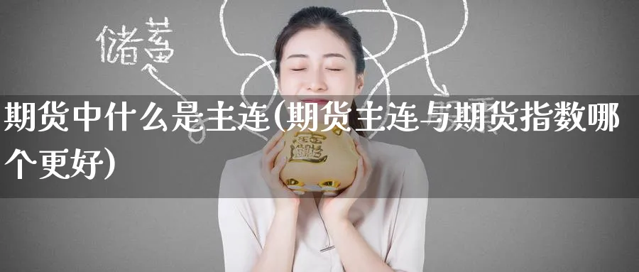期货中什么是主连(期货主连与期货指数哪个更好)_https://www.nccrq.com_原油期货_第1张
