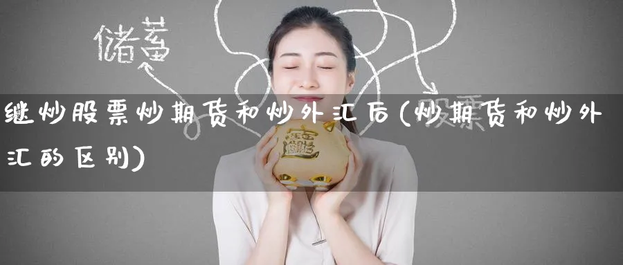 继炒股票炒期货和炒外汇后(炒期货和炒外汇的区别)_https://www.nccrq.com_纳指期货_第1张