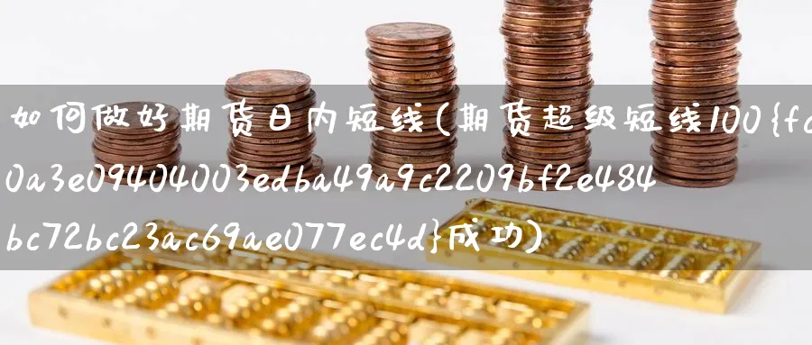 如何做好期货日内短线(期货超级短线100%成功)_https://www.nccrq.com_纳指期货_第1张