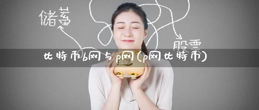 比特币b网与p网(p网比特币)_https://www.nccrq.com_币圈资讯_第1张