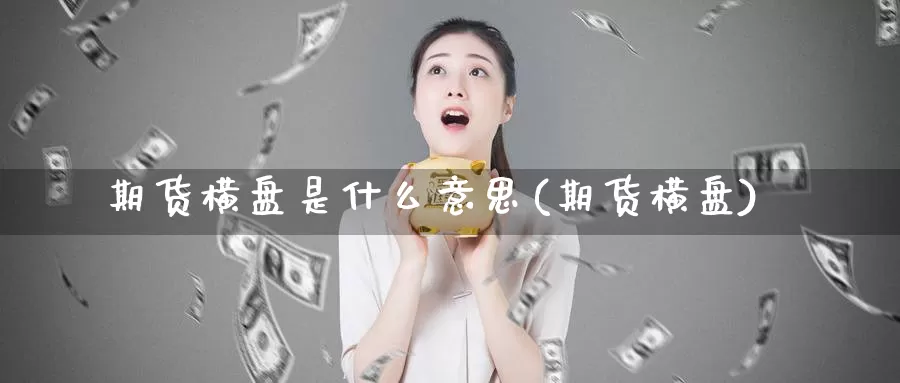 期货横盘是什么意思(期货横盘)_https://www.nccrq.com_期货技术_第1张