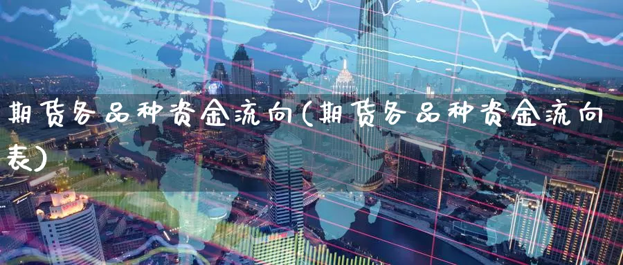 期货各品种资金流向(期货各品种资金流向表)_https://www.nccrq.com_国际期货_第1张
