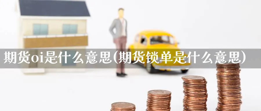 期货oi是什么意思(期货锁单是什么意思)_https://www.nccrq.com_原油期货_第1张