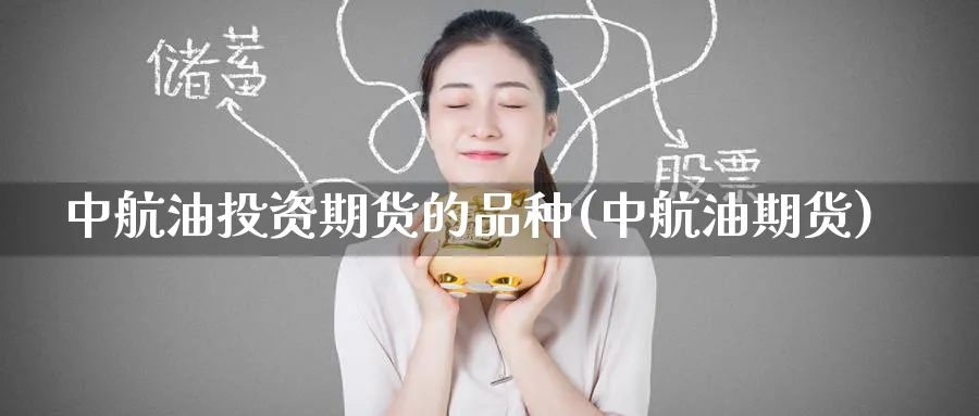 中航油投资期货的品种(中航油期货)_https://www.nccrq.com_期货公司_第1张