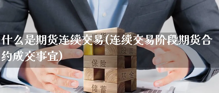 什么是期货连续交易(连续交易阶段期货合约成交事宜)_https://www.nccrq.com_股指期货_第1张