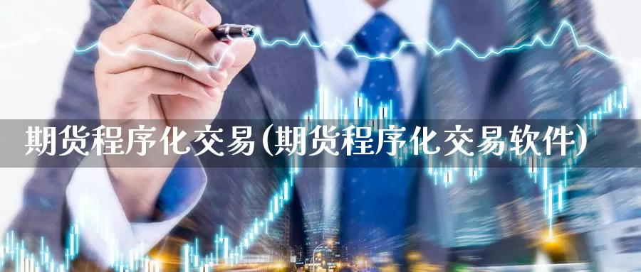 期货程序化交易(期货程序化交易软件)_https://www.nccrq.com_期货入门_第1张