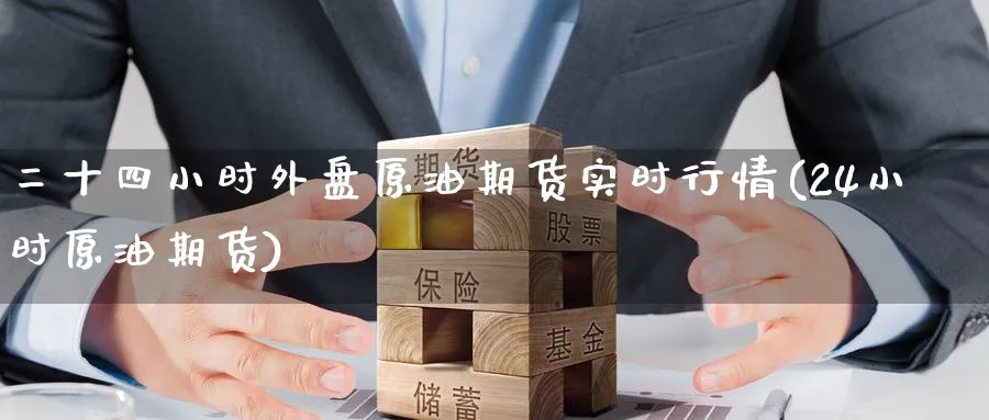 二十四小时外盘原油期货实时行情(24小时原油期货)_https://www.nccrq.com_期货公司_第1张
