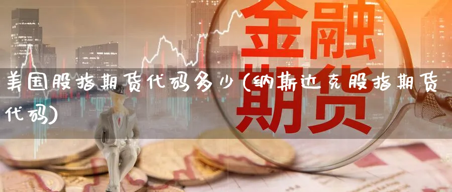 美国股指期货代码多少(纳斯达克股指期货代码)_https://www.nccrq.com_纳指期货_第1张