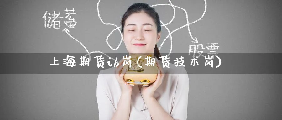 上海期货ib岗(期货技术岗)_https://www.nccrq.com_期货平台_第1张