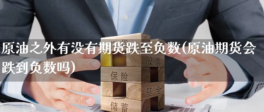 原油之外有没有期货跌至负数(原油期货会跌到负数吗)_https://www.nccrq.com_期货入门_第1张