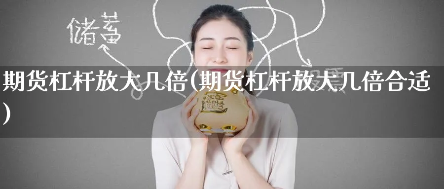 期货杠杆放大几倍(期货杠杆放大几倍合适)_https://www.nccrq.com_期货培训_第1张