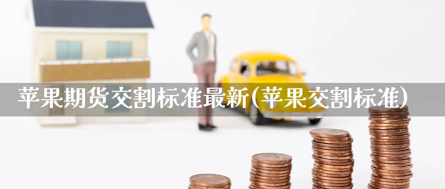 苹果期货交割标准最新(苹果交割标准)_https://www.nccrq.com_原油期货_第1张