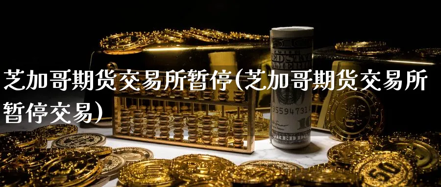 芝加哥期货交易所暂停(芝加哥期货交易所暂停交易)_https://www.nccrq.com_原油期货_第1张