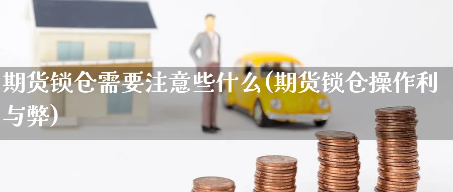 期货锁仓需要注意些什么(期货锁仓操作利与弊)_期货技术_第1张_南辞期货直播间 期货锁仓需要注意些什么(期货锁仓操作利与弊)_https://www.nccrq.com_期货技术_第1张