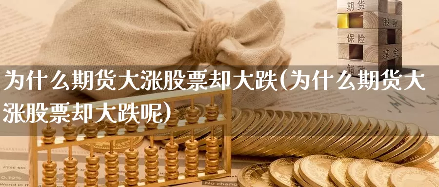 为什么期货大涨股票却大跌(为什么期货大涨股票却大跌呢)_https://www.nccrq.com_恒生指数_第1张