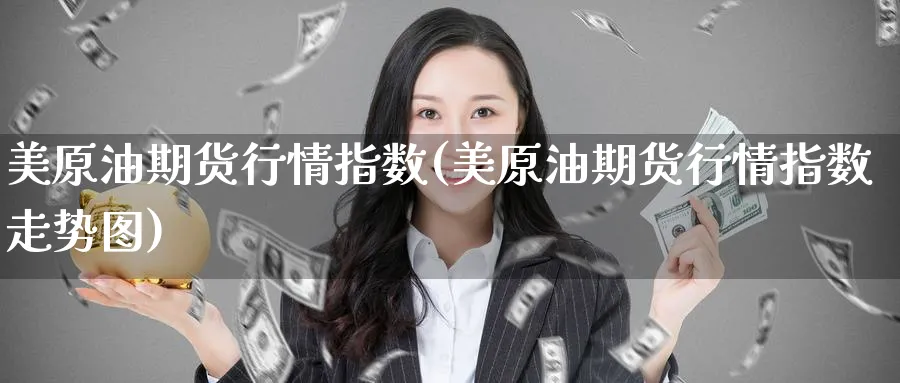 美原油期货行情指数(美原油期货行情指数走势图)_https://www.nccrq.com_原油期货_第1张