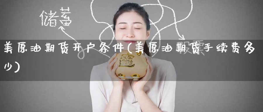 美原油期货开户条件(美原油期货手续费多少)_https://www.nccrq.com_股指期货_第1张