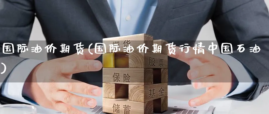 国际油价期货(国际油价期货行情中国石油)_https://www.nccrq.com_股指期货_第1张