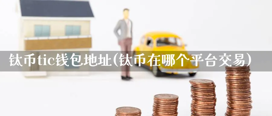 钛币tic钱包地址(钛币在哪个平台交易)_https://www.nccrq.com_币圈资讯_第1张