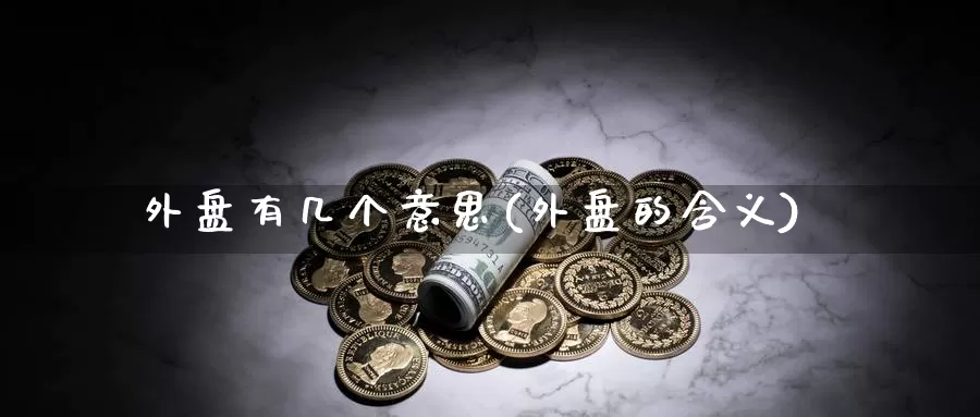 外盘有几个意思(外盘的含义)_https://www.nccrq.com_原油期货_第1张