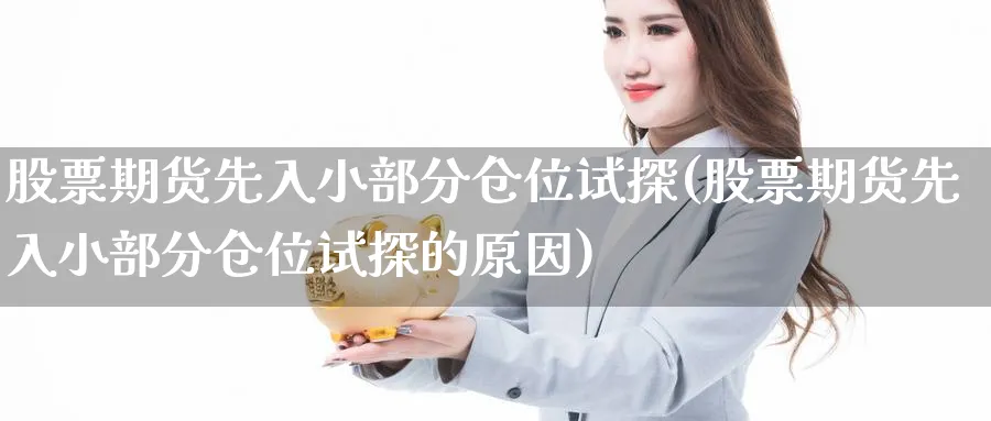 股票期货先入小部分仓位试探(股票期货先入小部分仓位试探的原因)_https://www.nccrq.com_币圈资讯_第1张