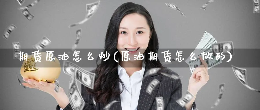 期货原油怎么炒(原油期货怎么做的)_https://www.nccrq.com_纳指期货_第1张