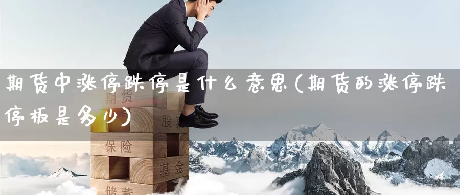 期货中涨停跌停是什么意思(期货的涨停跌停板是多少)_https://www.nccrq.com_期货软件_第1张