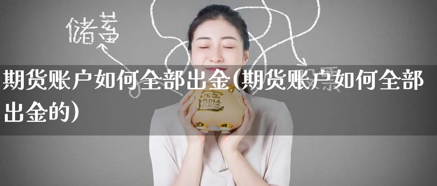 期货账户如何全部出金(期货账户如何全部出金的)_https://www.nccrq.com_期货培训_第1张
