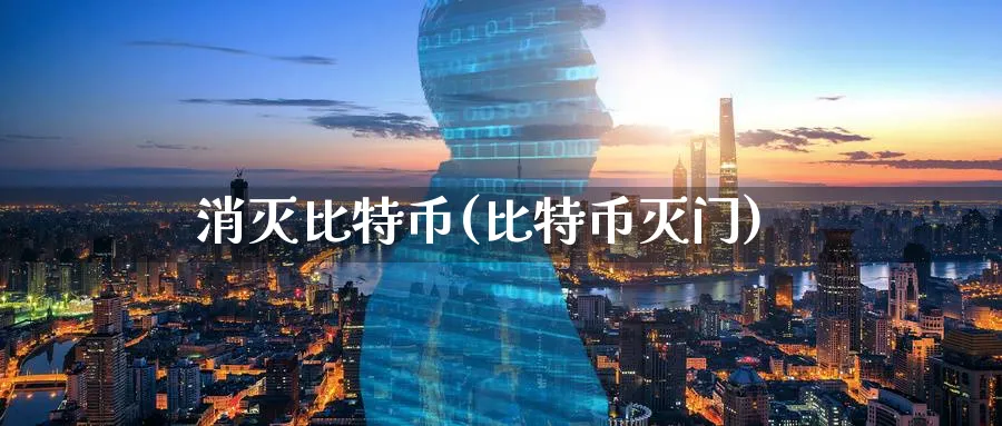 消灭比特币(比特币灭门)_https://www.nccrq.com_币圈资讯_第1张