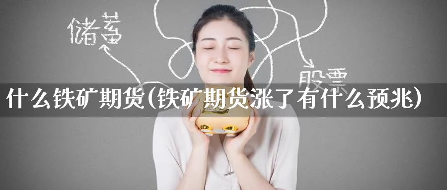 什么铁矿期货(铁矿期货涨了有什么预兆)_https://www.nccrq.com_原油期货_第1张