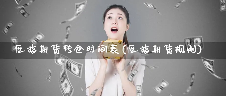 恒指期货转仓时间表(恒指期货规则)_https://www.nccrq.com_国际期货_第1张